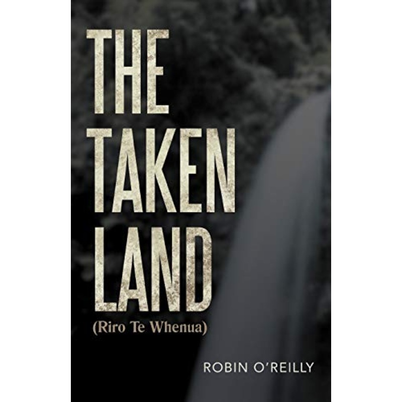 The Taken Land (Riro Te Whenua)
