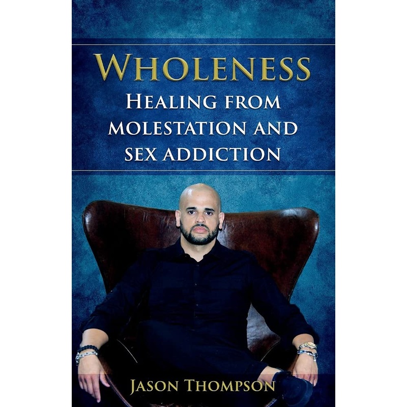 Wholeness: Healing from Molestation and Sex Addiction