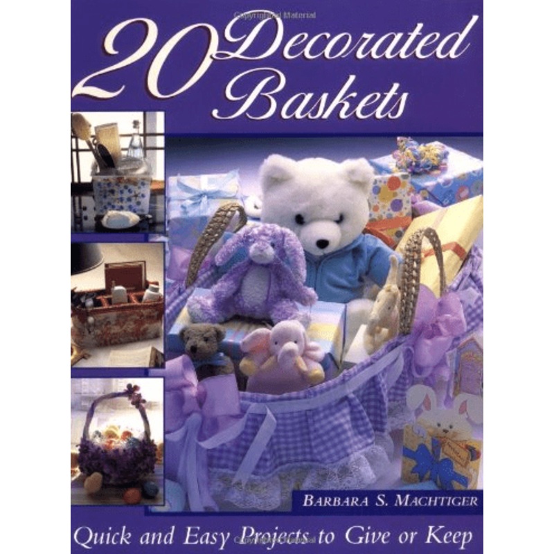 20 Decorated Baskets: Quick and Easy Projects to Give or Keep