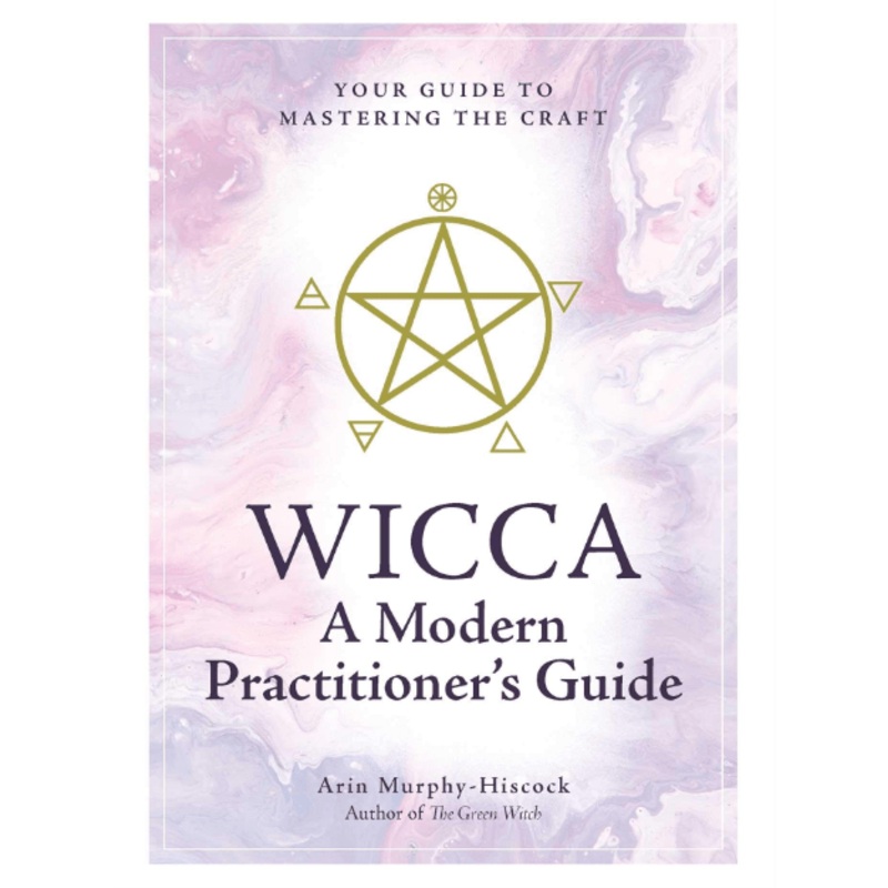 Wicca a Modern Practitioner’s Guide: Your Guide to Mastering the Craft