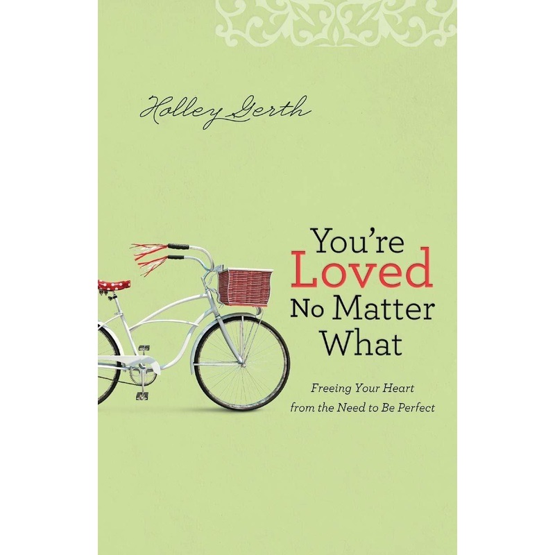You’re Loved No Matter What: Freeing Your Heart from the Need to Be Perfect