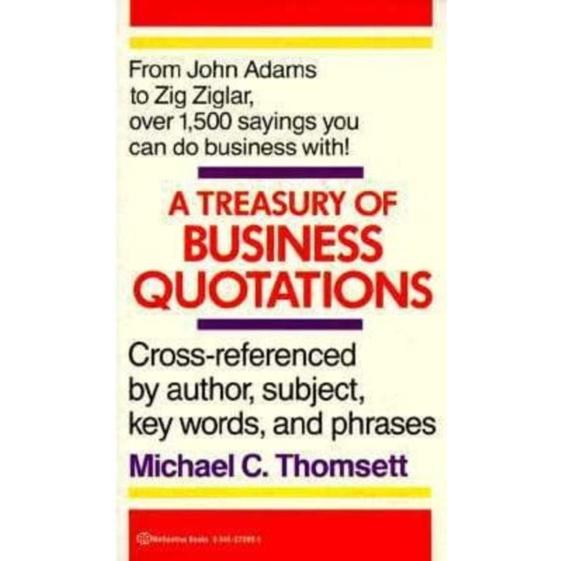 A Treasury of Business Quotations: Cross-Referenced by Author, Subject, Key Words, and Phrases