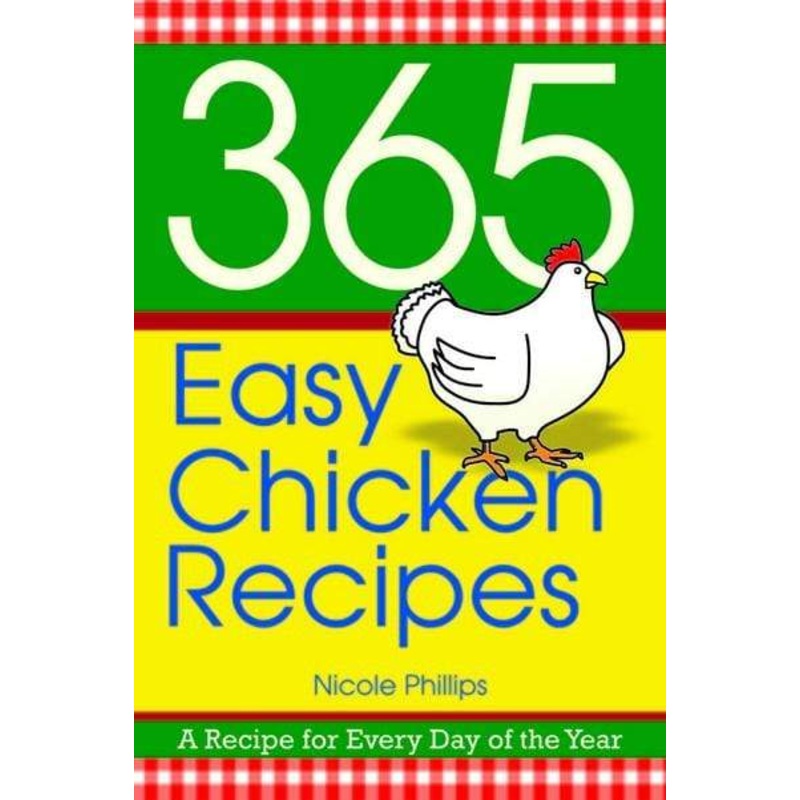 365 Easy Chicken Recipes: A Recipe for Every Day of the Year