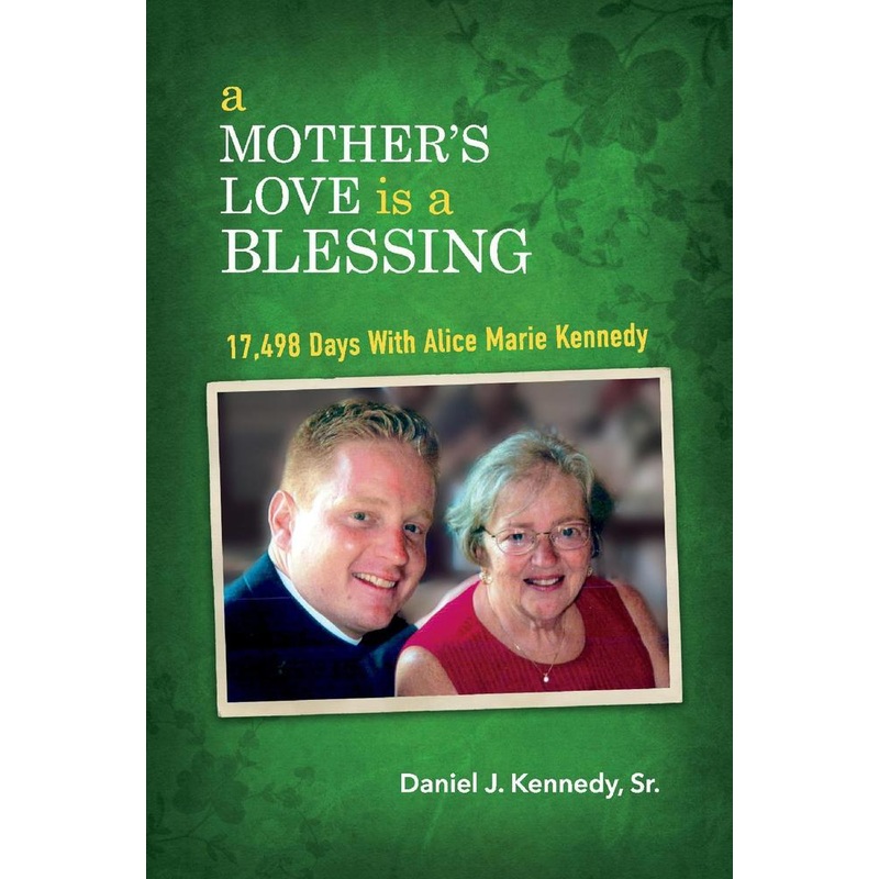 A Mother’s Love is a Blessing: 17,498 Days with Alice Marie Kennedy