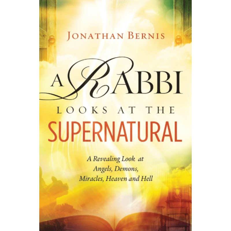 A Rabbi Looks at the Supernatural: A Revealing Look at Angels, Demons, Miracles, Heaven and Hell