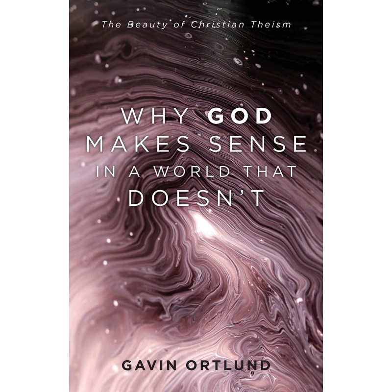Why God Makes Sense in a World That Doesn’t: The Beauty of Christian Theism