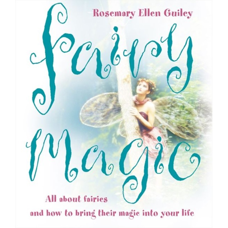 Fairy Magic: All about fairies and how to bring their magic into your life