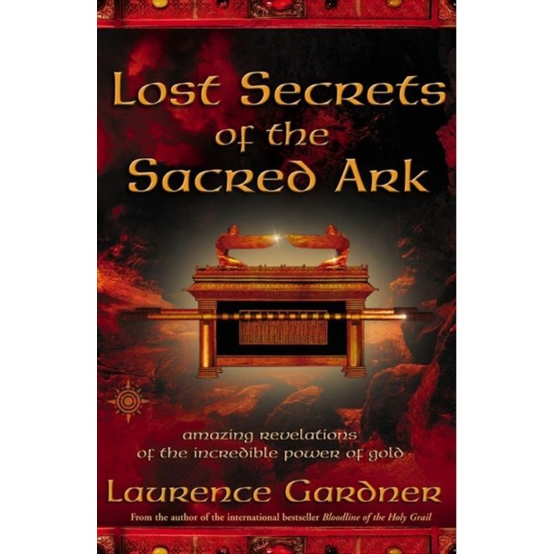 Lost Secrets of the Sacred Ark: Amazing Revelations of the Incredible Power of Gold