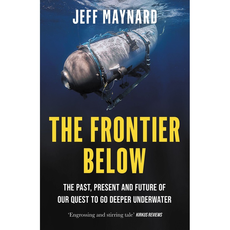 The Frontier Below: The Past, Present and Future of Our Quest to Go Deeper Underwater
