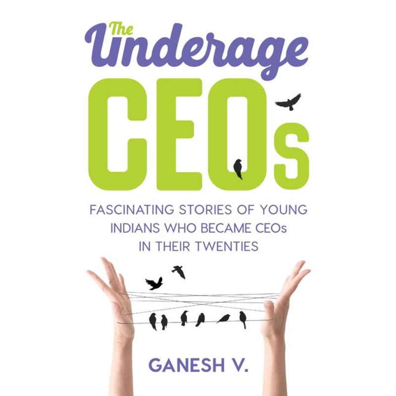 The Underage CEOs: Fascinating Stories of Young Indians Who Became CEOs in their Twenties