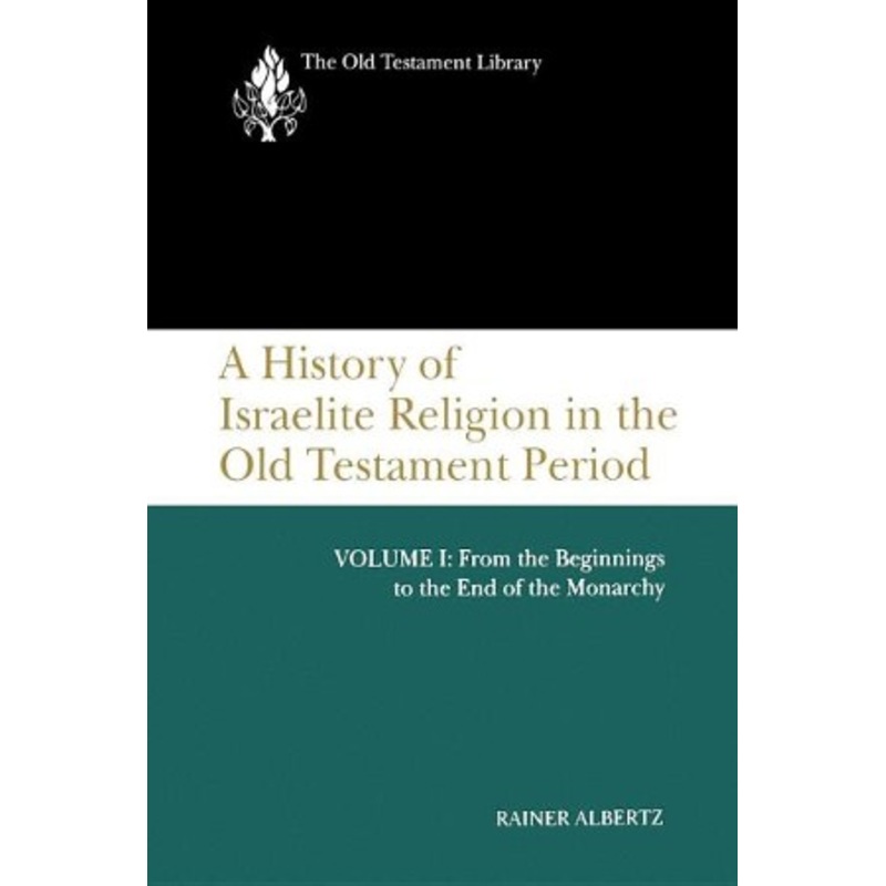 A History of Israelite Religion in the Old Testament Period, Volume I: From the Beginnings to the End of the Monarchy