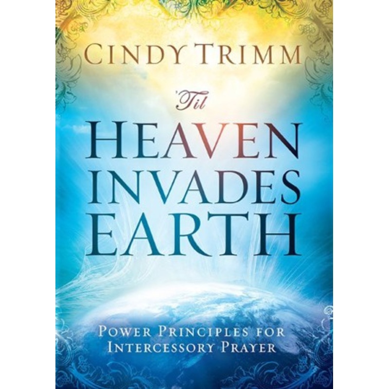 ‘Til Heaven Invades Earth: Power Principles About Praying for Others