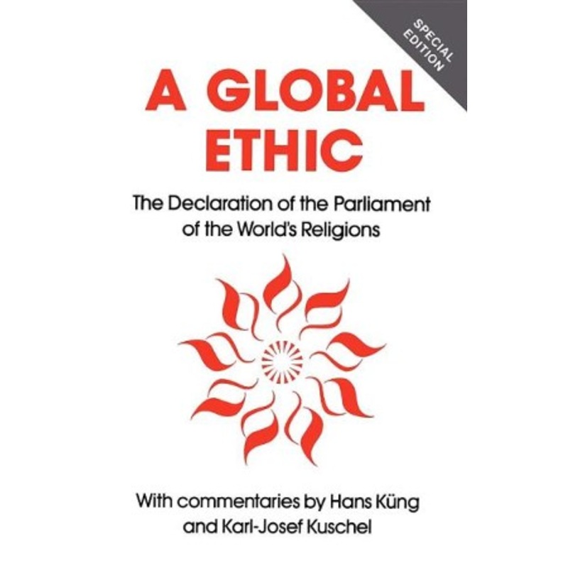 A Global Ethic: The Declaration of the Parliament of   the World’s Religions