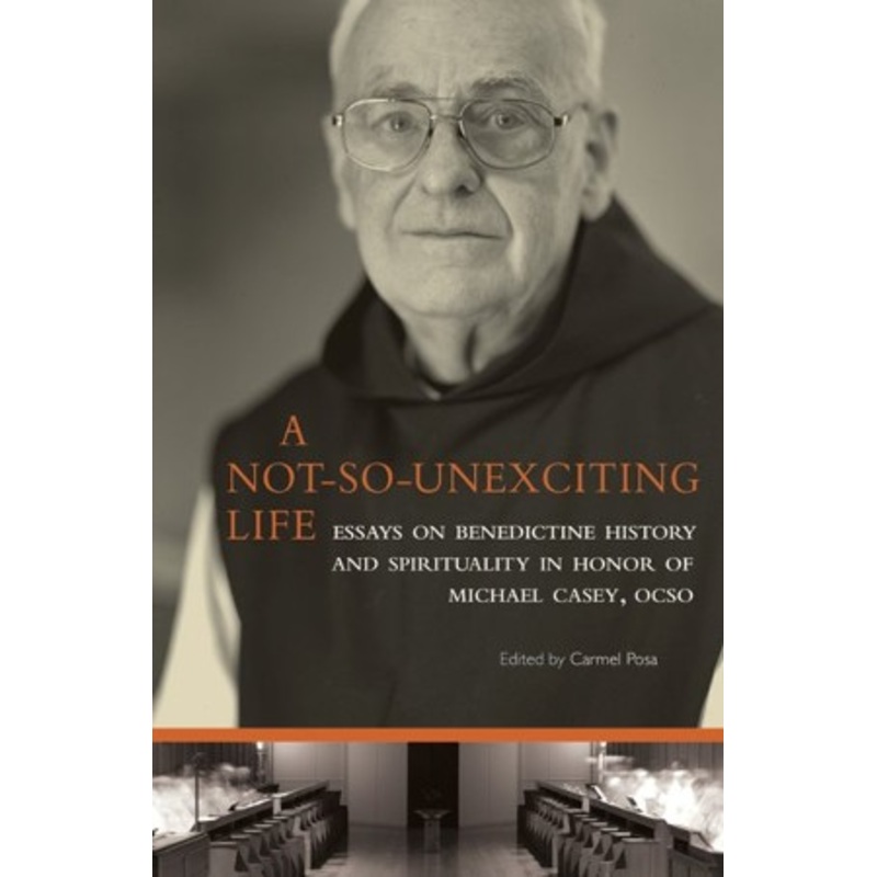 A Not So Unexciting Life: Essays on Benedictine History and Spirituality in Honor of Michael Casey, OCSO