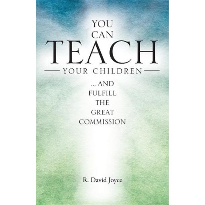 You Can Teach Your Children: …. and Fulfill the Great Commission
