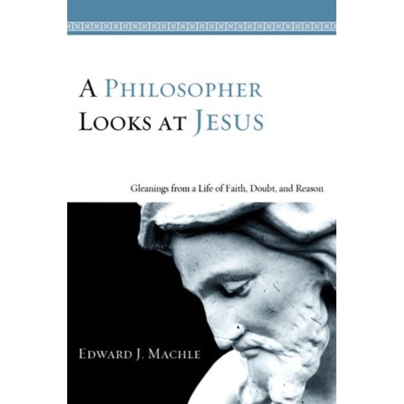 A Philosopher Looks at Jesus: Gleanings From a Life of Faith, Doubt, and Reason – eBook