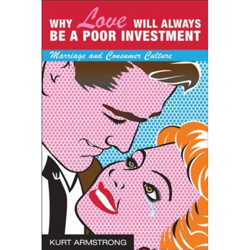 Why Love Will Always Be a Poor Investment: Marriage and Consumer Culture – eBook
