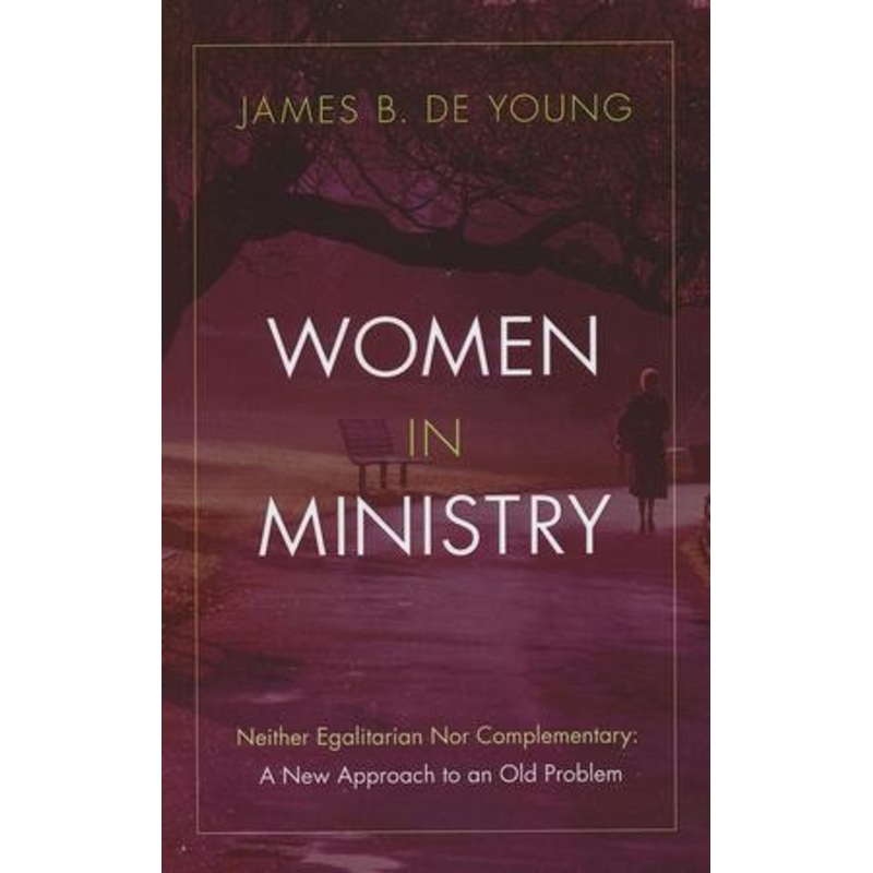Women in Ministry: Neither Egalitarian Nor Complementary: A New Approach to an Old Problem