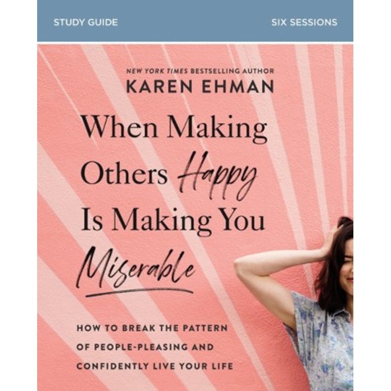When Making Others Happy Is Making You Miserable Study Guide: How to Break the Pattern of People-Pleasing and Confidently Live Your Life