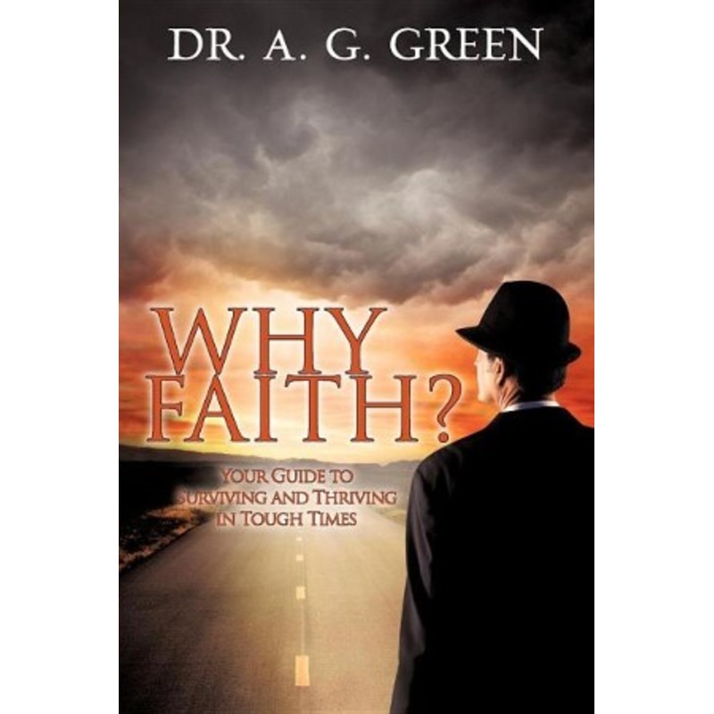 Why Faith? Your Guide to Surviving and Thriving in Tough Times