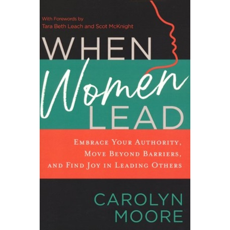 When Women Lead: Embrace Your Authority, Move beyond Barriers, and Find Joy in Leading Others