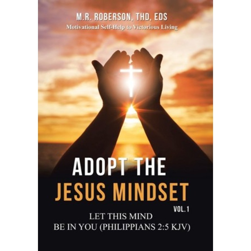 Adopt the Jesus Mindset Vol. 1: Let This Mind Be in You (Philippians 2:5 Kjv)