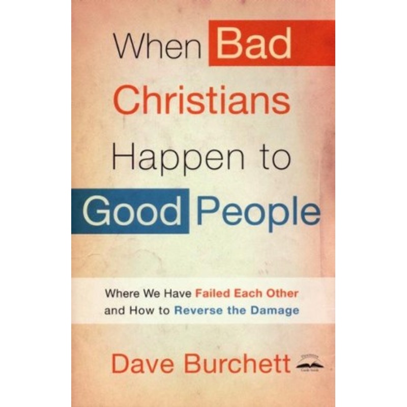 When Bad Christians Happen to Good People: Where We Have Failed Each Other and How to Reverse the Damage – eBook
