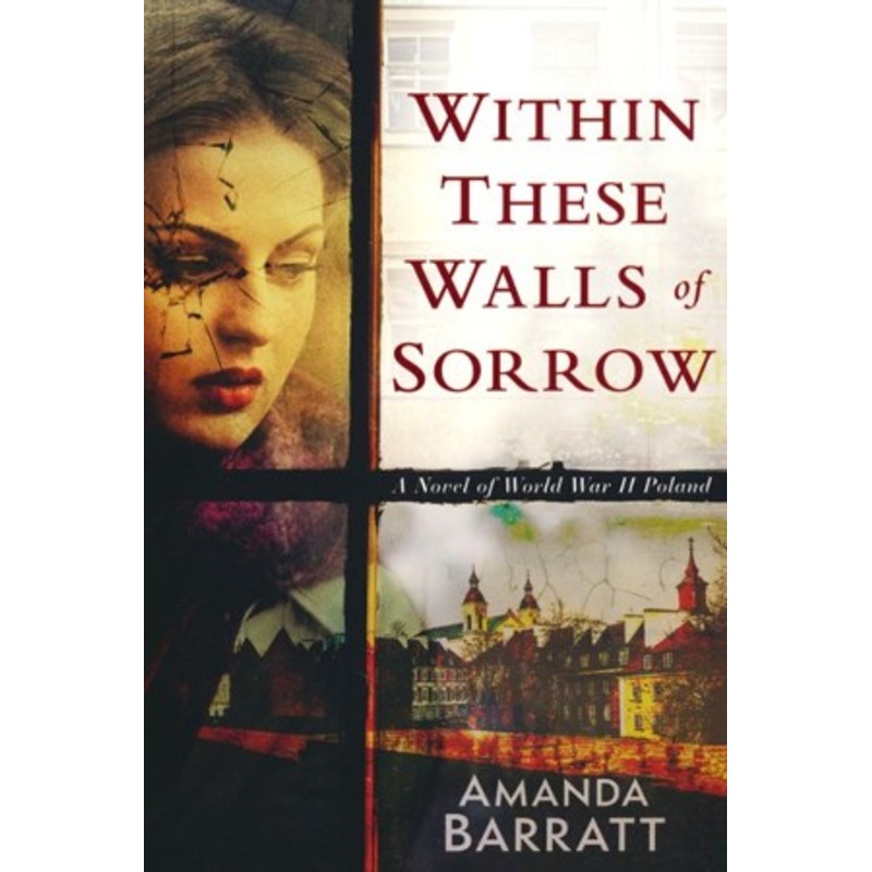 Within These Walls of Sorrow: A Novel of World War II Poland