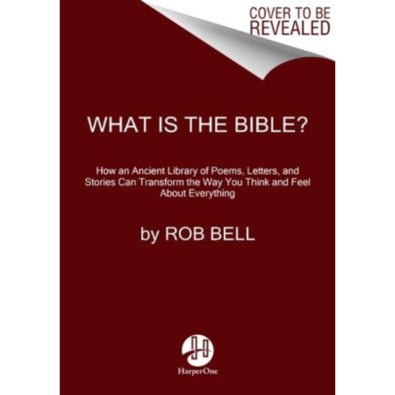 What Is the Bible?: How an Ancient Library of Poems, Letters, and Stories Can Transform the Way You Think and Feel About Everything