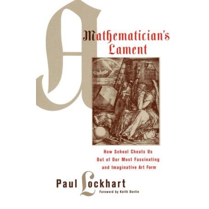 A Mathematician’s Lament: How School Cheats Us Out of Our Most Fascinating and Imaginative Art Form