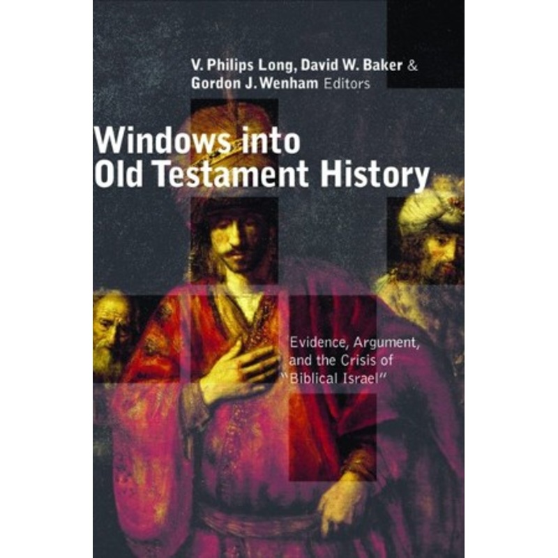 Windows into Old Testament History: Evidence, Argument, and the Crisis of Biblical Israel