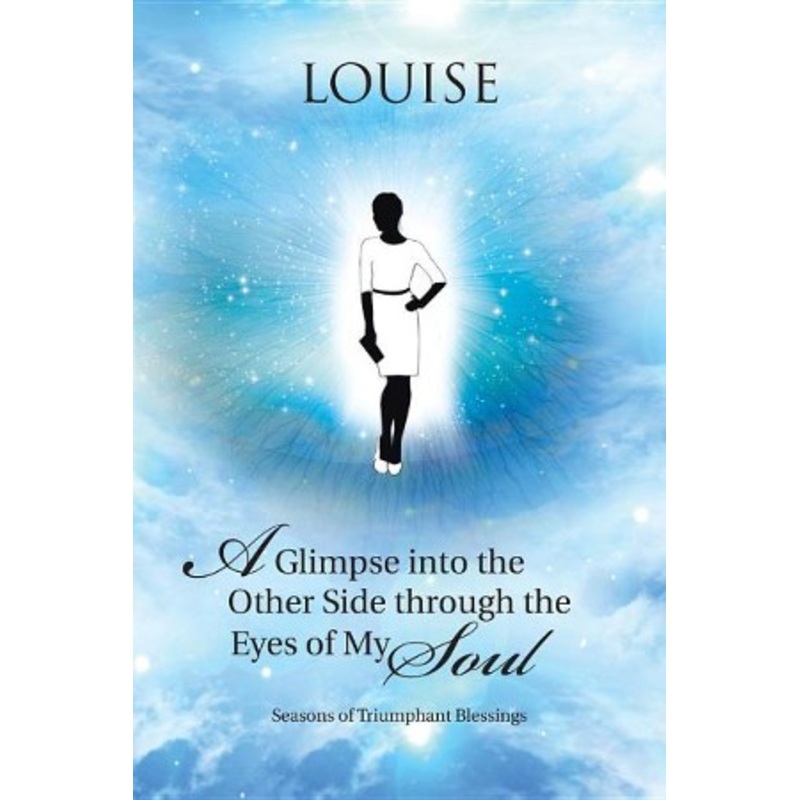 A Glimpse Into the Other Side Through the Eyes of My Soul: Seasons of Triumphant Blessings