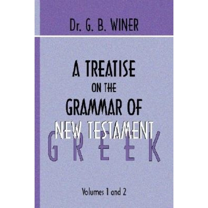 A Treatise on the Grammar of New Testament Greek