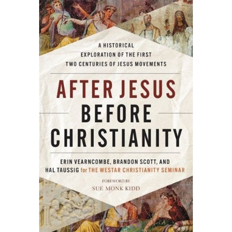 After Jesus Before Christianity: A Historical Exploration of the First Two Centuries of Jesus Movements
