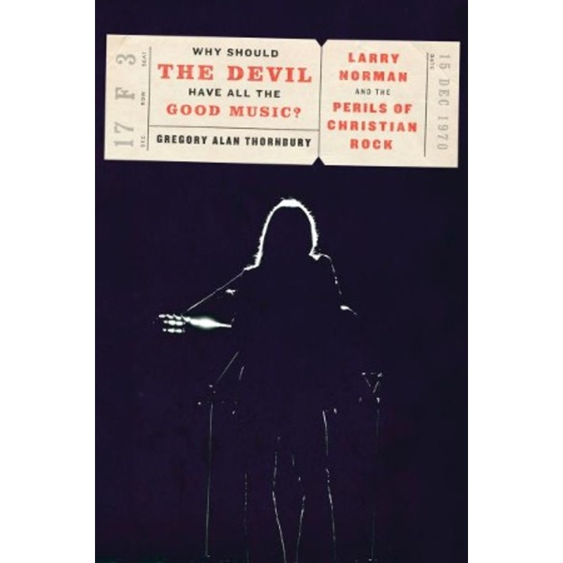 Why Should the Devil Have All the Good Music?: Larry Norman and the Rise of Christian Rock – eBook