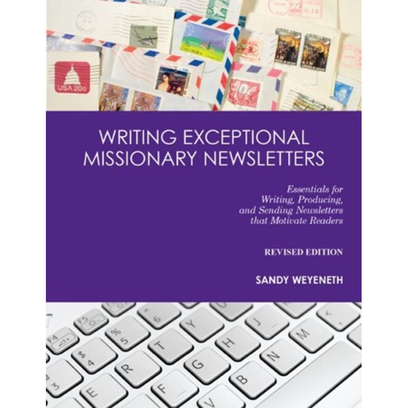Writing Exceptional Missionary Newsletters: Essentials for Writing, Producing, and Sending Newsletters That Motivate ReadersRevised Edition