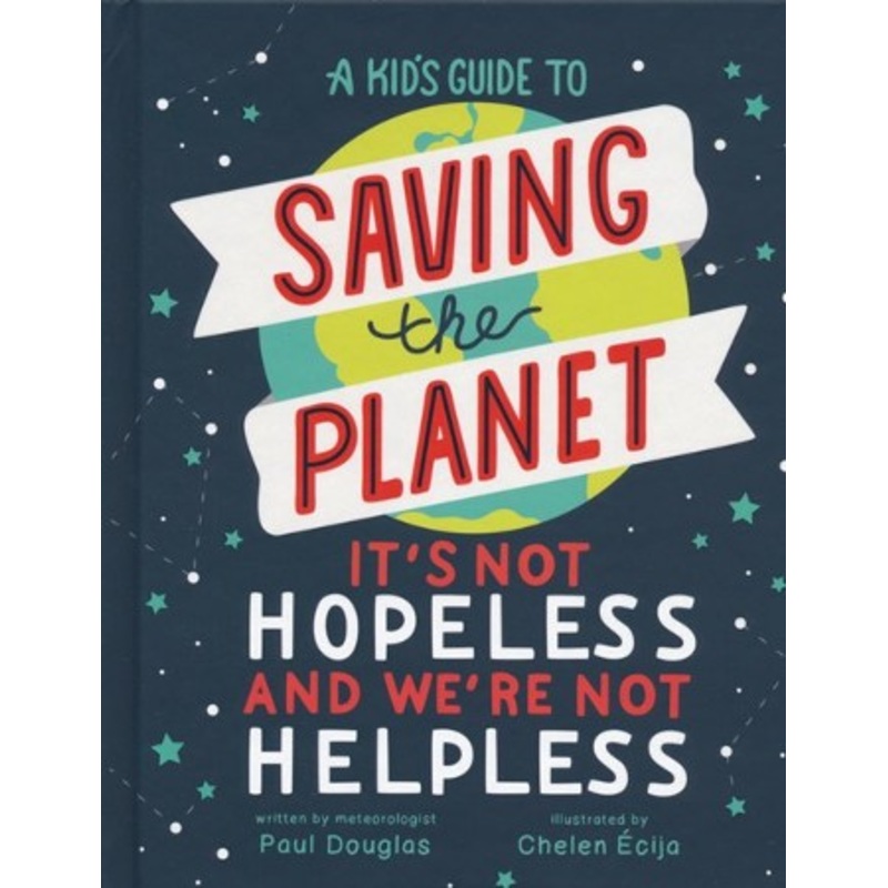 A Kid’s Guide to Saving the Planet: It’s Not Hopeless and We’re Not Helpless