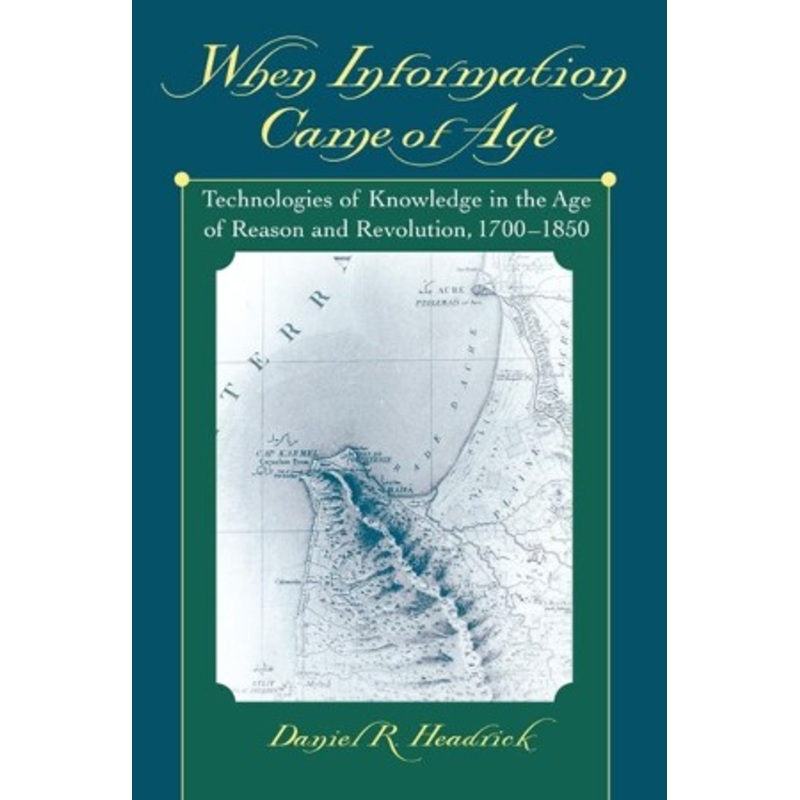 When Information Came of Age: Technologies of Knowledge in the Age of Reason and Revolution, 1700-1850
