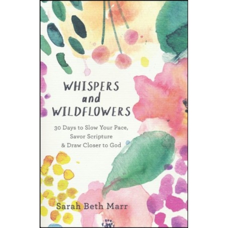 Whispers and Wildflowers: 30 Days to Slow Your Pace, Savor Scripture & Draw Closer to God