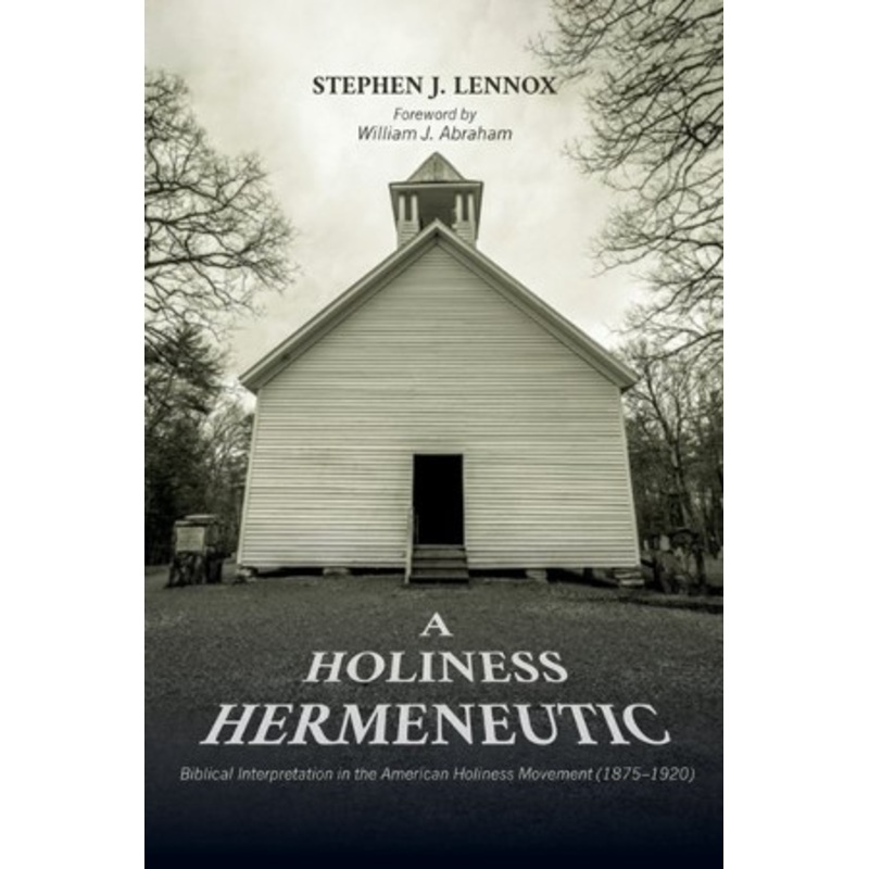 A Holiness Hermeneutic: Biblical Interpretation in the American Holiness Movement (1875-1920)