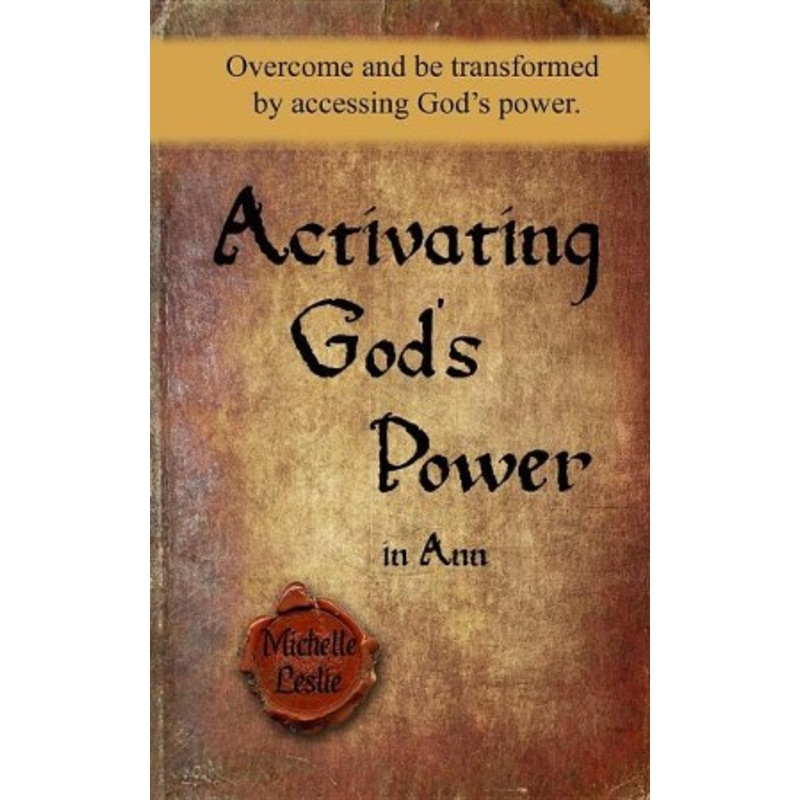 Activating God’s Power in Ann: Overcome and Be Transformed by Accessing God’s Power