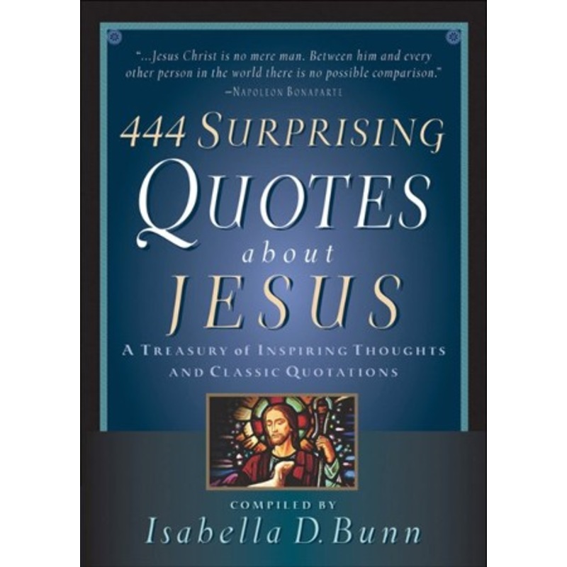 444 Surprising Quotes About Jesus: A Treasury of Inspiring Thoughts and Classic Quotations – eBook