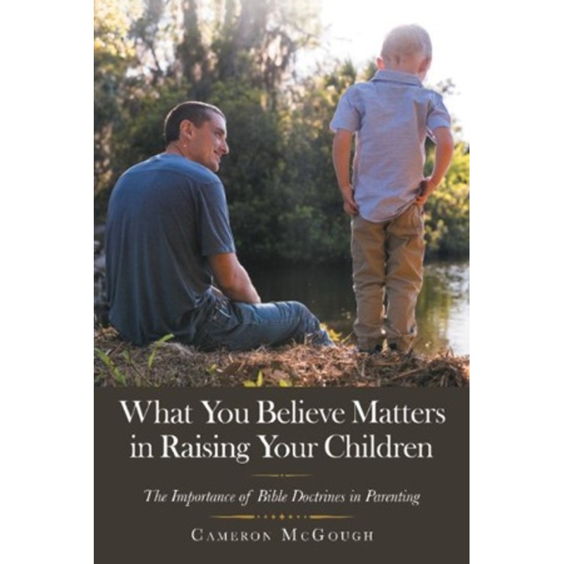 What You Believe Matters in Raising Your Children: The Importance of Bible Doctrines in Parenting – eBook