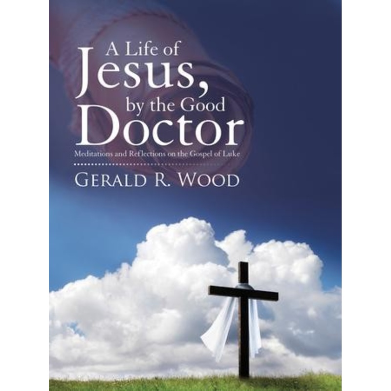 A Life of Jesus, by the Good Doctor: Meditations and Reflections on the Gospel of Luke – eBook