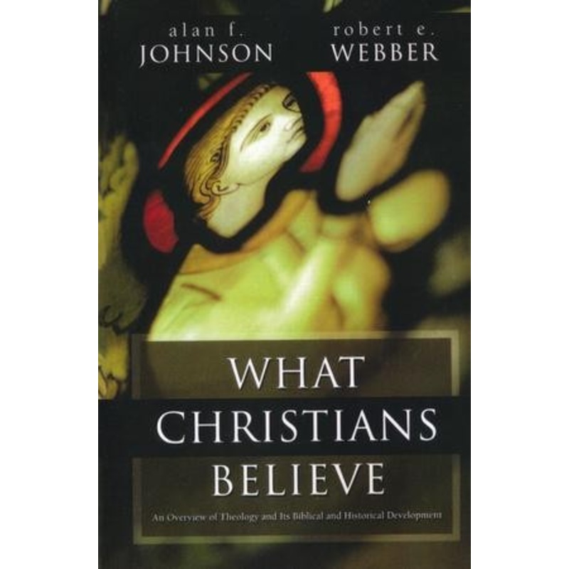 What Christians Believe: An Overview of Theology and Its Biblical and  Historical Development