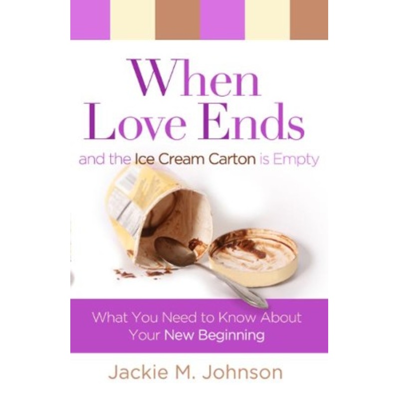 When Love Ends and the Ice Cream Carton is Empty: What You Need to Know About Your New Beginning – eBook