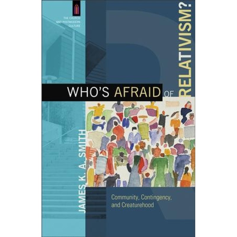 Who’s Afraid of Relativism?: Community, Contingency, and Creaturehood