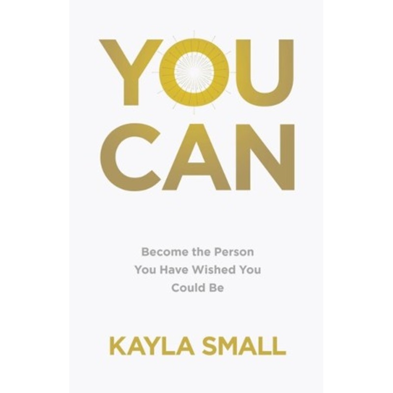 You Can: Become the Person You Have Wished You Could Be
