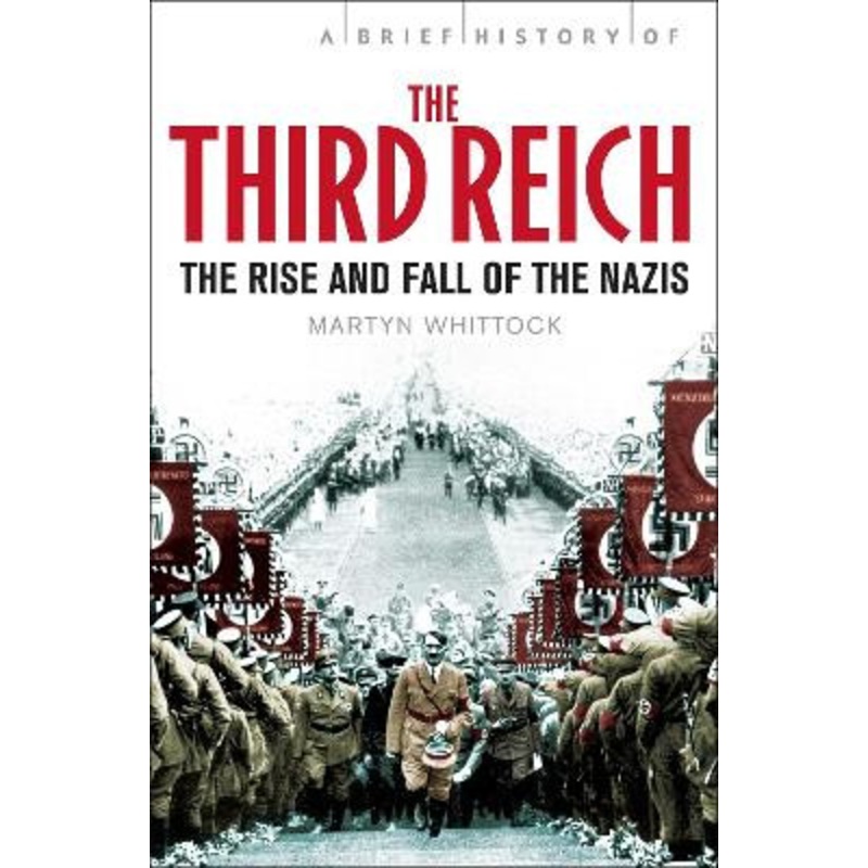 A Brief History of The Third Reich: The Rise and Fall of the Nazis Martyn Whittock 9781849012997