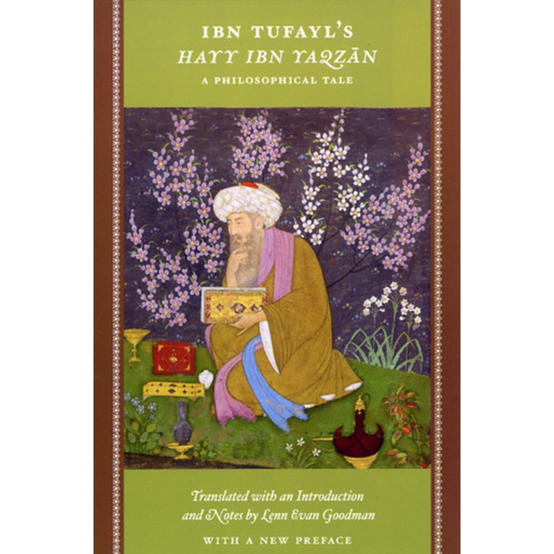 Ibn Tufayl’s Hayy Ibn Yaqzan: A Philosophical Tale by Lenn E. Goodman